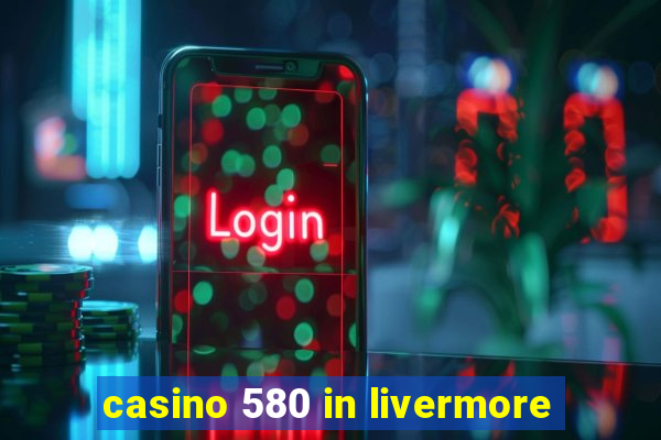 casino 580 in livermore