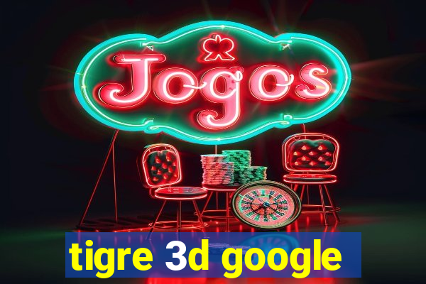 tigre 3d google