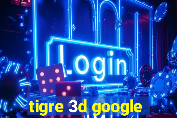 tigre 3d google