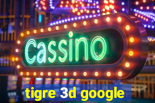 tigre 3d google