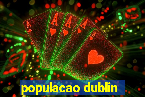 populacao dublin