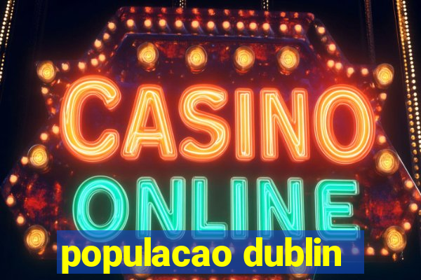 populacao dublin