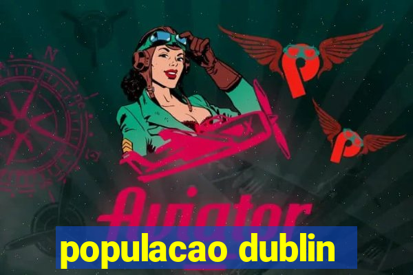 populacao dublin