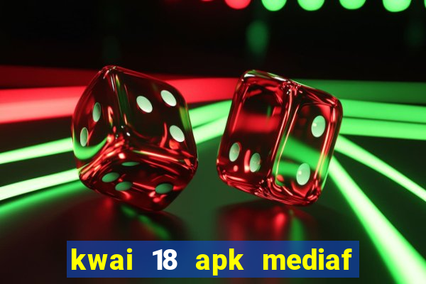 kwai 18 apk mediaf  re