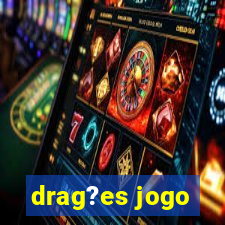 drag?es jogo