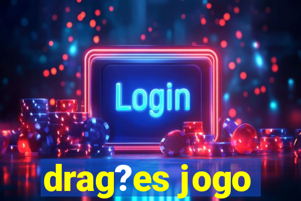 drag?es jogo