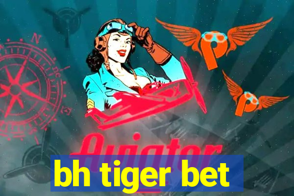 bh tiger bet