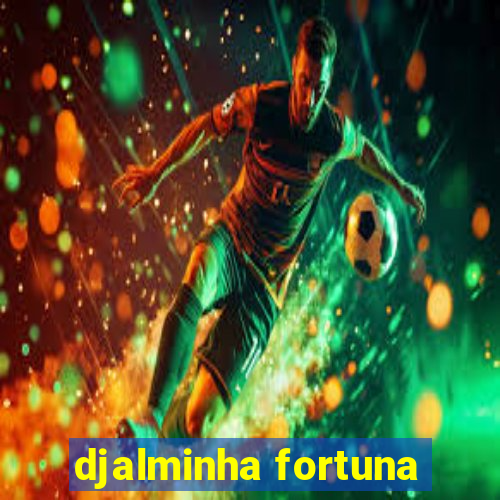 djalminha fortuna