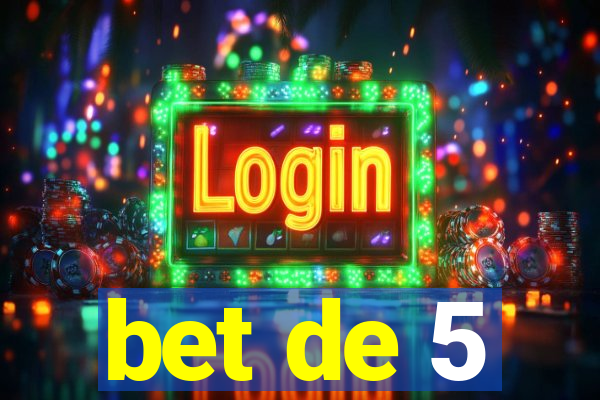 bet de 5