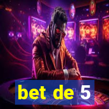 bet de 5