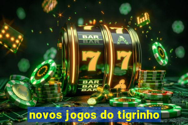 novos jogos do tigrinho