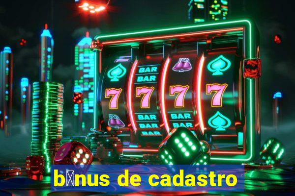 b么nus de cadastro