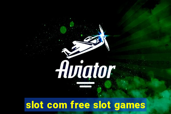 slot com free slot games