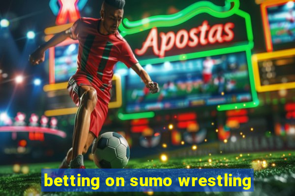 betting on sumo wrestling