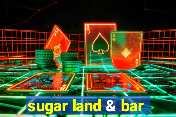 sugar land & bar