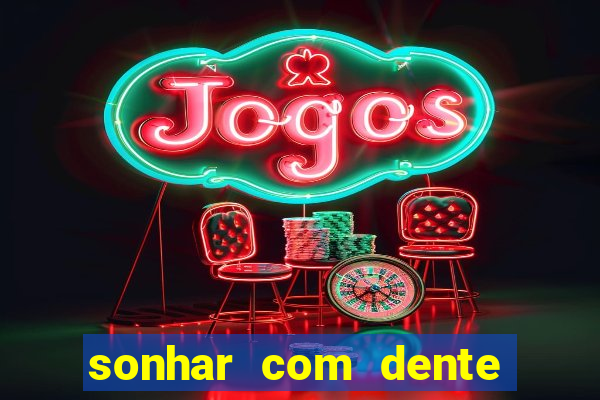 sonhar com dente caindo no jogo do bicho