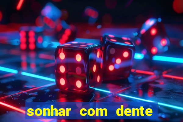 sonhar com dente caindo no jogo do bicho