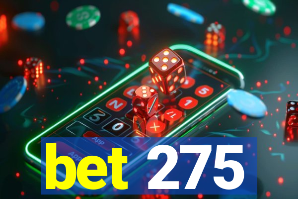 bet 275