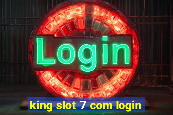 king slot 7 com login