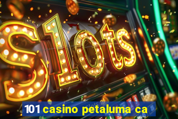 101 casino petaluma ca