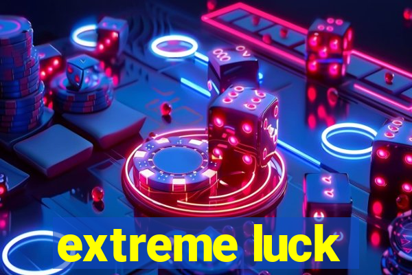 extreme luck