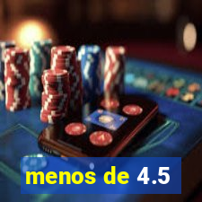 menos de 4.5