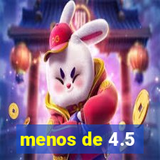 menos de 4.5