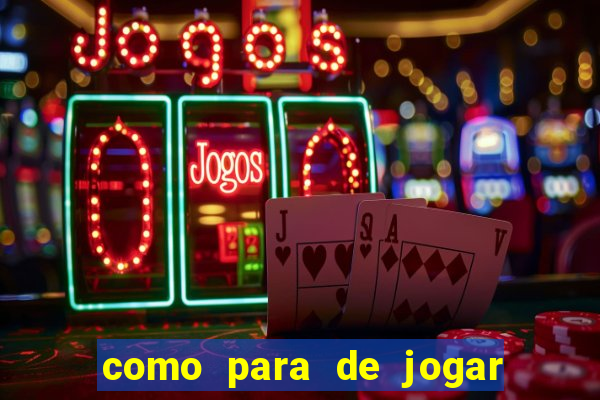 como para de jogar jogos de azar