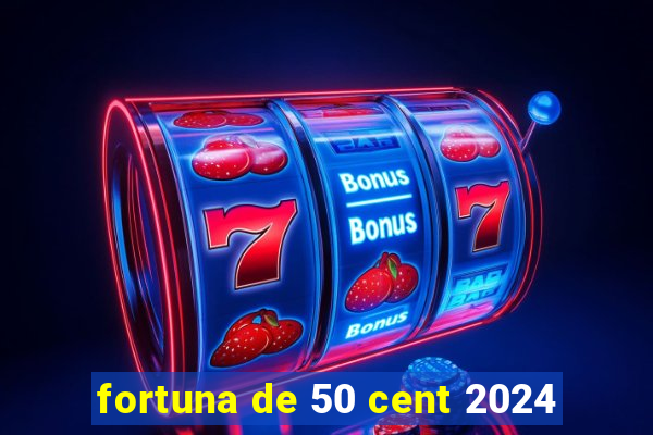 fortuna de 50 cent 2024