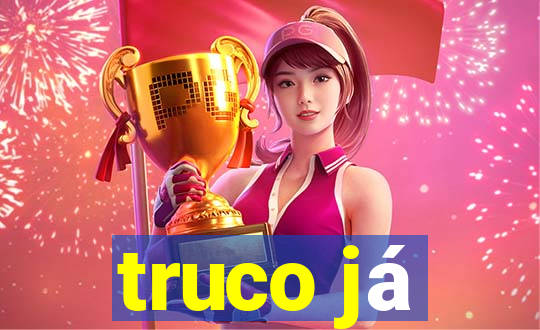 truco já