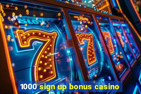 1000 sign up bonus casino