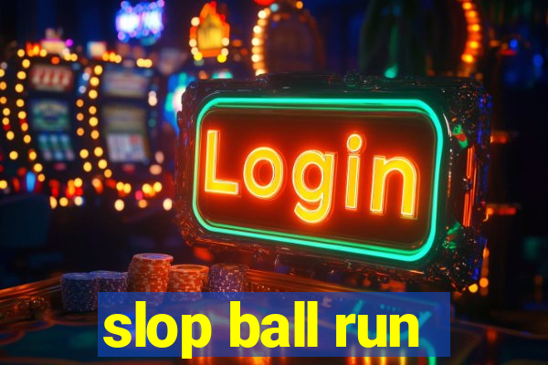 slop ball run