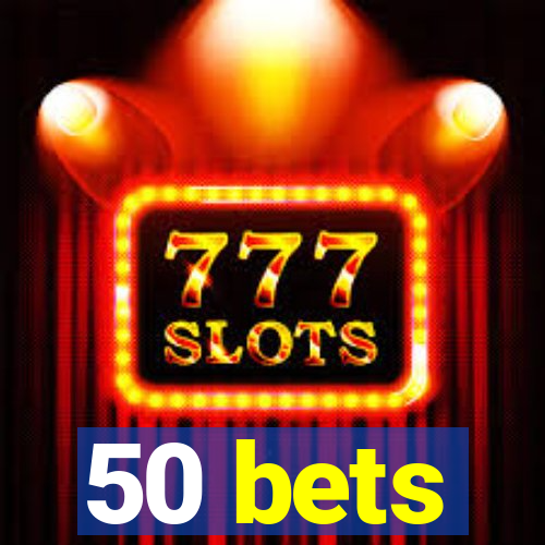 50 bets