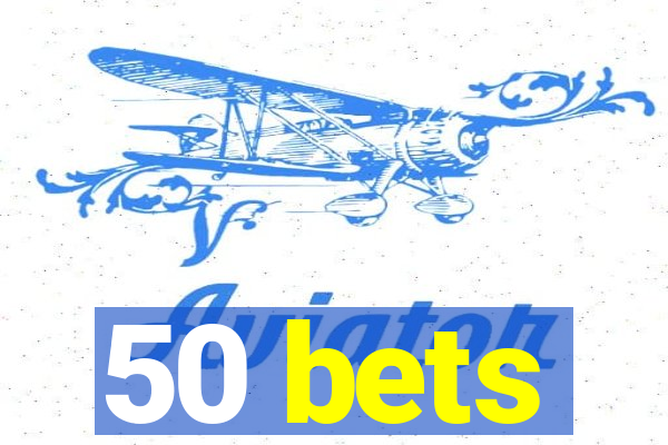 50 bets