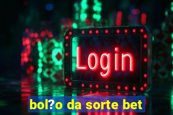 bol?o da sorte bet