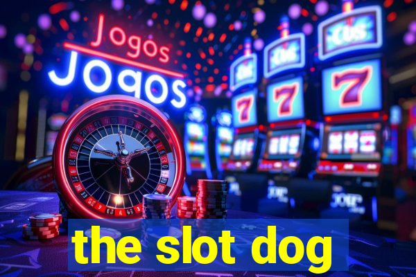 the slot dog