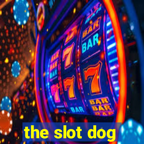 the slot dog