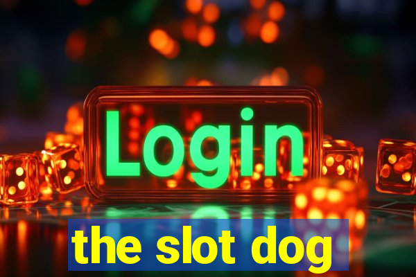 the slot dog