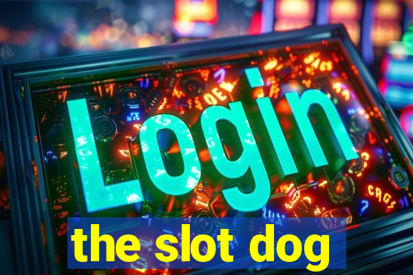 the slot dog