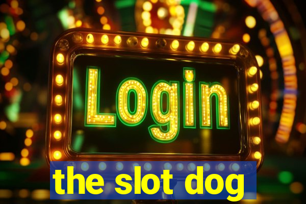 the slot dog