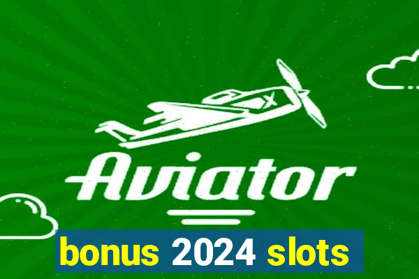 bonus 2024 slots