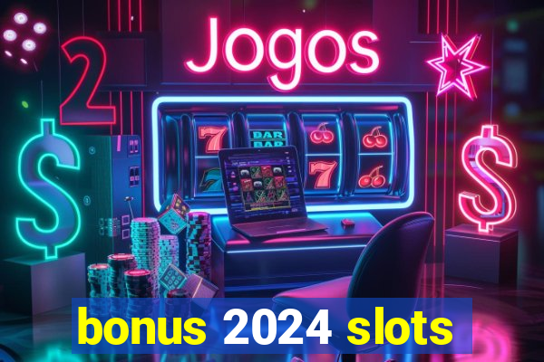 bonus 2024 slots