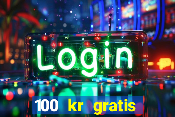 100 kr gratis casino uten innskudd