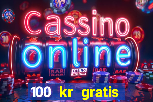 100 kr gratis casino uten innskudd