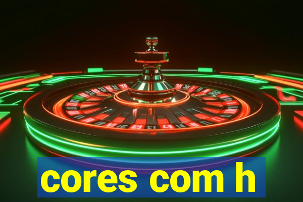 cores com h