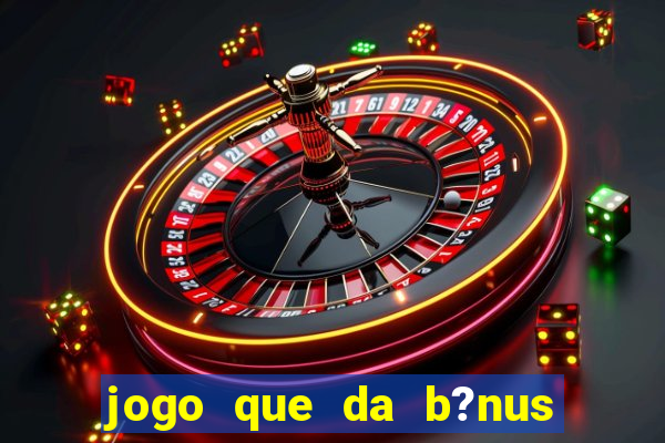 jogo que da b?nus sem depósito