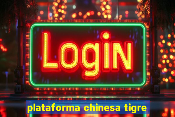 plataforma chinesa tigre