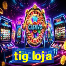 tig loja