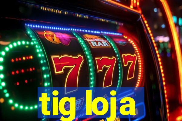 tig loja