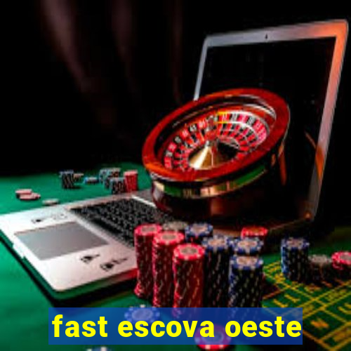 fast escova oeste